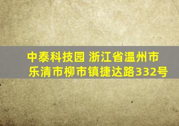 中泰科技园 浙江省温州市乐清市柳市镇捷达路332号